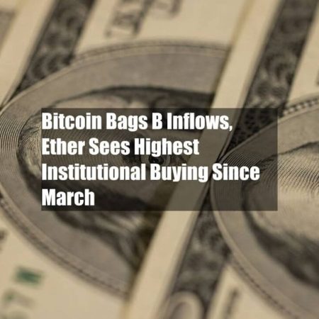 Bitcoin thu hút dòng vốn 2 tỷ USD, Ether đạt mức mua cao nhất của tổ chức kể từ tháng 3